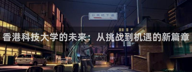 香港科技大学的未来：从挑战到机遇的新篇章